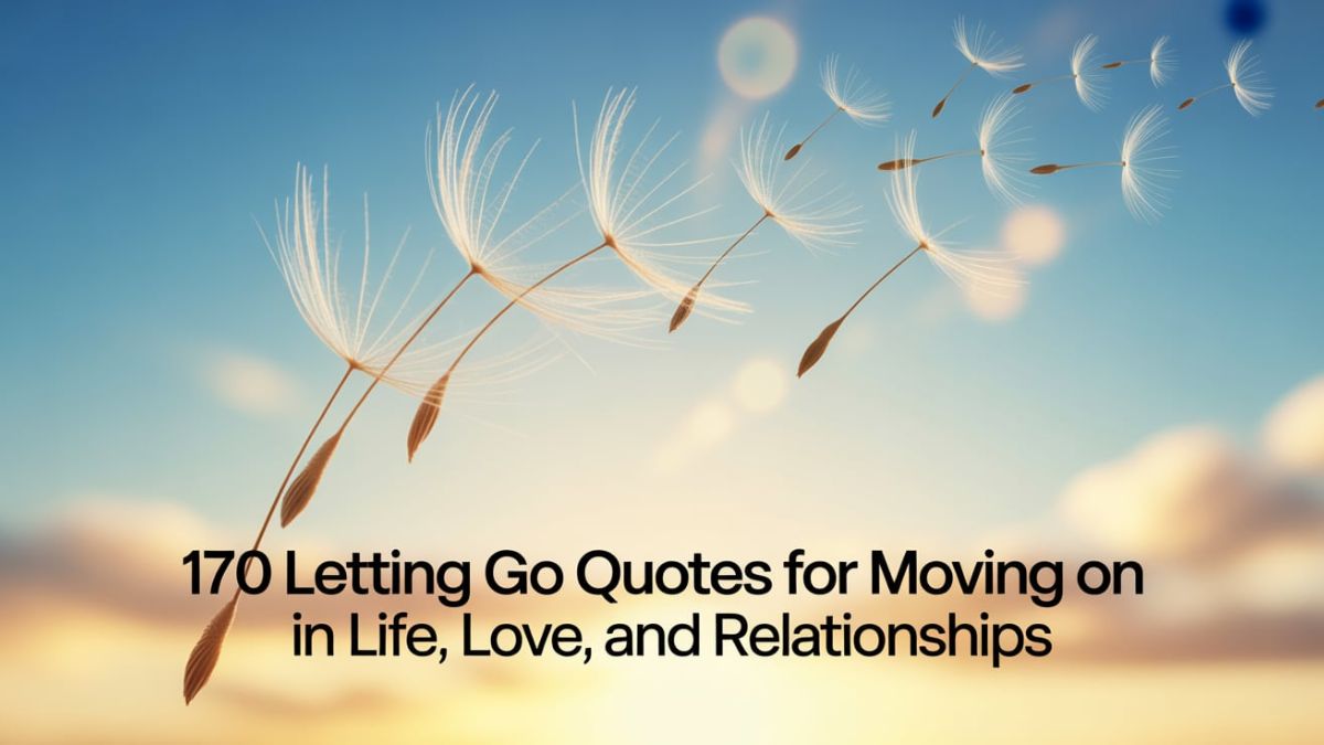 170 Letting Go Quotes for Moving On in Life, Love, and Relationships.