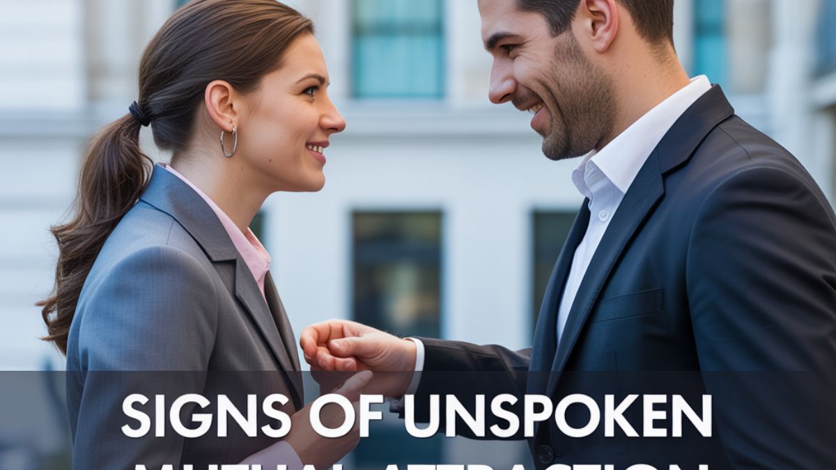 Signs Of Unspoken Mutual Attraction At Work